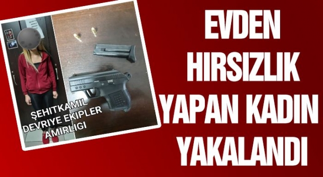 Gaziantep’te bir evden hırsızlık yapan bir kadın 3 şüpheli şahıs yakalandı.