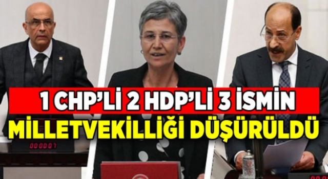 CHP'li Enis Berberoğlu, HDP'li Musa Farisoğulları ve HDP'li Leyla Güven'in milletvekillikleri düşürüldü