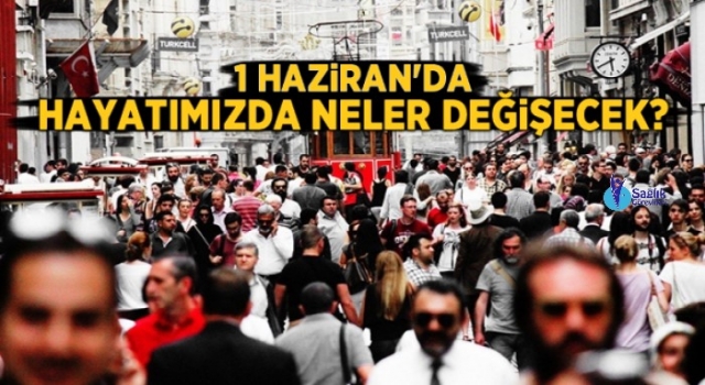 Türkiye'de yeni dönem! 1 Haziran'da hayatımızda neler değişecek?