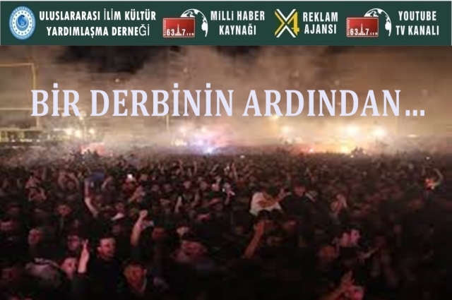 BİR DERBİNİN ARDINDAN…