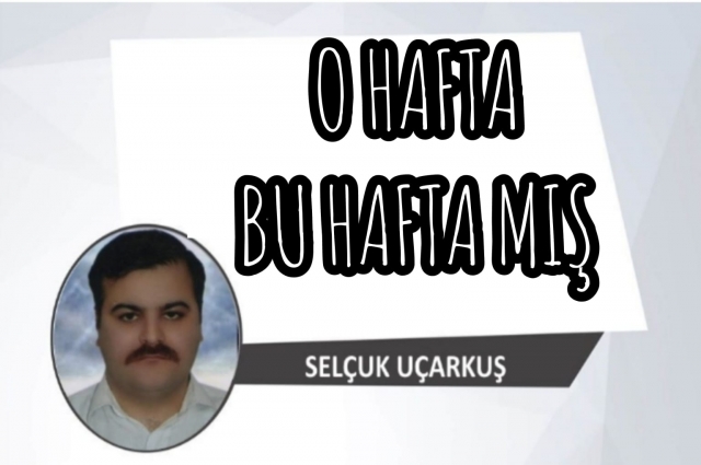 O HAFTA BU HAFTA MIŞ..