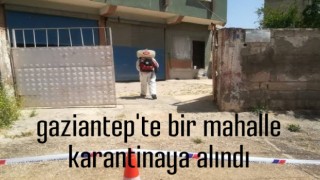 Gaziantep’den bir mahalle karantinaya alındı