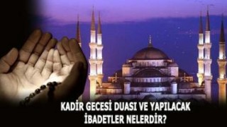 KADİR GECESİ YAPILACAK DUA VE İBADETLER NELERDİR?