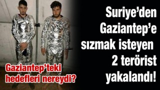 Suriye’den Gaziantep’e sızmak isteyen 2 terörist yakalandı!