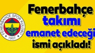 Fenerbahçe o ismi açıkladı