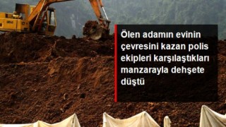 Ölen adamın evinin çevresini kazan polis ekipleri, karşılaştıkları manzarayla dehşete düştü!